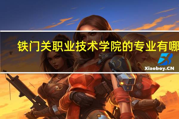 铁门关职业技术学院的专业有哪些
