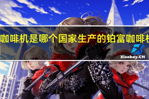 铂富咖啡机是哪个国家生产的 铂富咖啡机售后维修