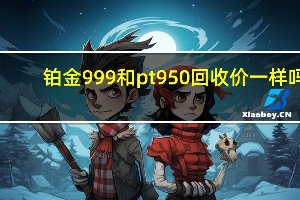 铂金999和pt950回收价一样吗