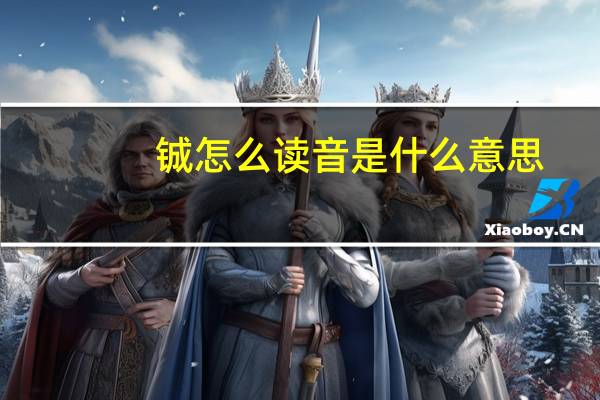 铖怎么读音是什么意思（铖怎么读）