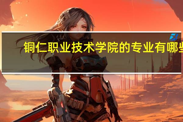 铜仁职业技术学院的专业有哪些