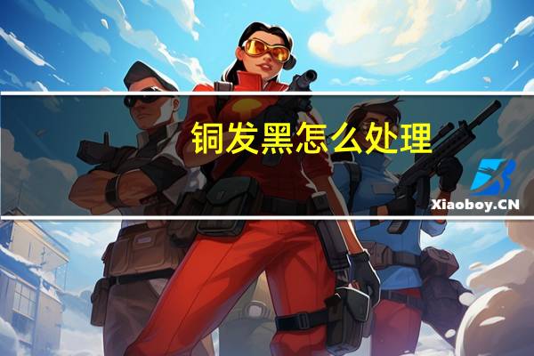 铜发黑怎么处理
