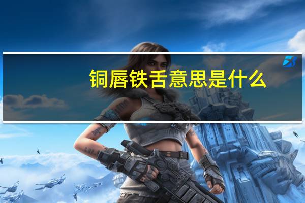 铜唇铁舌意思是什么