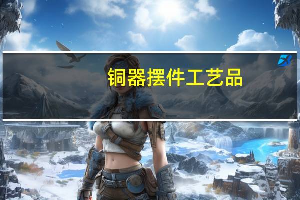铜器摆件工艺品（铜器摆件）
