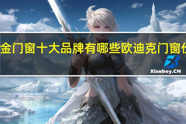 铝合金门窗十大品牌有哪些欧迪克门窗价格怎么样