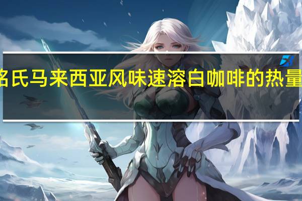 铭氏 马来西亚风味速溶白咖啡的热量是多少