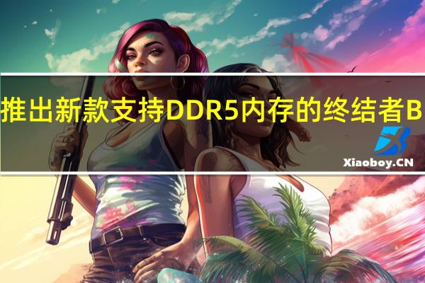铭瑄推出新款支持DDR5内存的终结者B760M主板