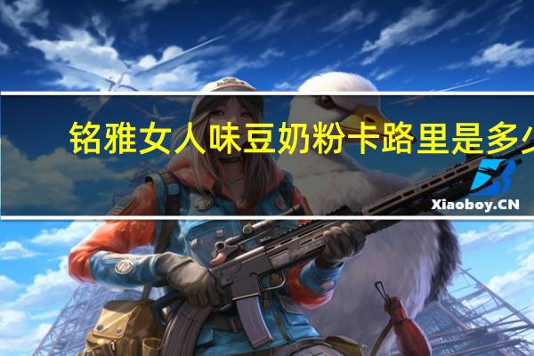 铭雅 女人味豆奶粉卡路里是多少