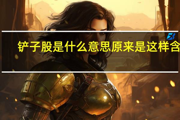 铲子股是什么意思 原来是这样含义