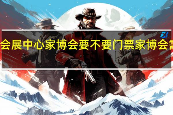 银川会展中心家博会要不要门票 家博会需要门票吗