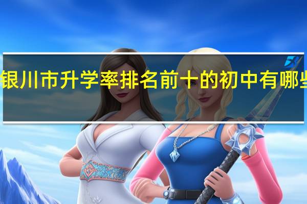 银川市升学率排名前十的初中有哪些学校