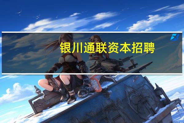 银川通联资本招聘（银川通联资本投资运营有限公司简介）