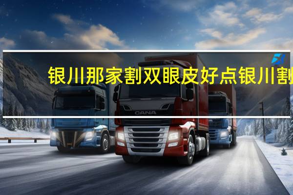 银川那家割双眼皮好点 银川割双眼皮哪里好银川割双眼皮哪里好