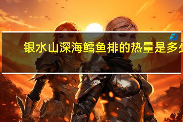 银水山 深海鳕鱼排的热量是多少