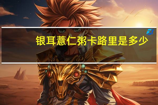 银耳薏仁粥卡路里是多少