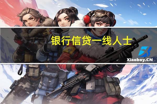 银行信贷一线人士：9月信贷投放将稳健均衡结构有所改善