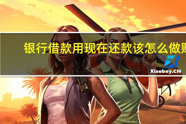 银行借款用现在还款该怎么做账