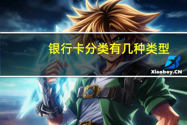 银行卡分类有几种类型(银行卡分类)