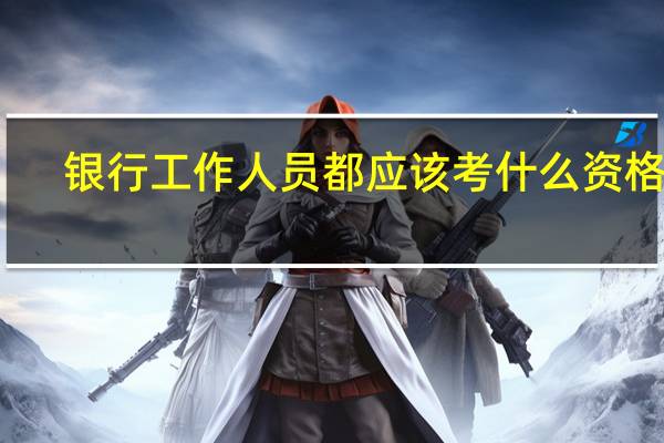 银行工作人员都应该考什么资格证