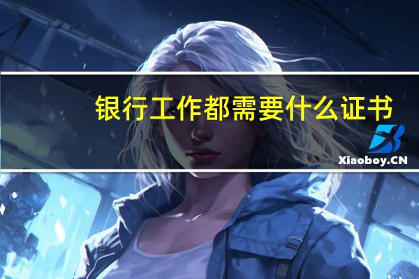 银行工作都需要什么证书