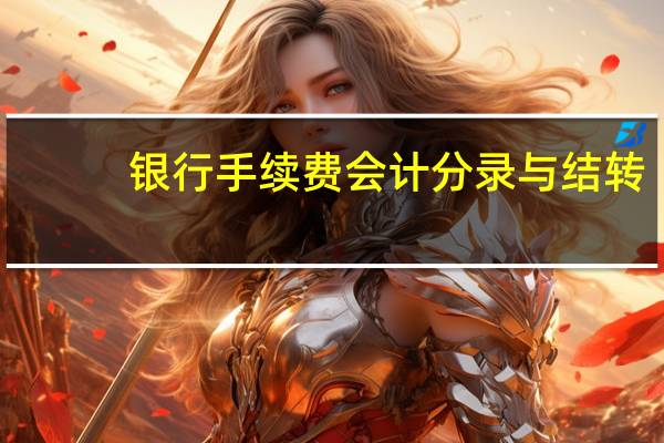 银行手续费会计分录与结转(银行手续费会计分录)