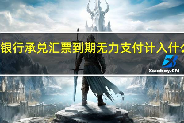 银行承兑汇票到期无力支付计入什么科目