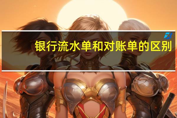 银行流水单和对账单的区别(银行流水和对账单的区别)