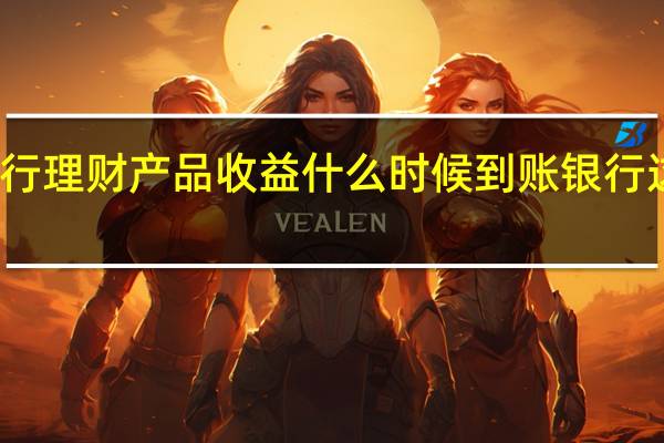 银行理财产品收益什么时候到账 银行这样回答