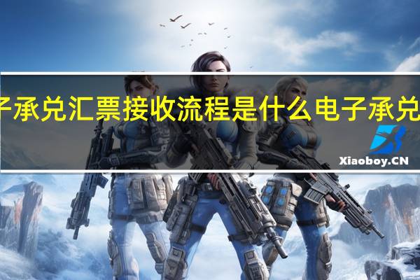 银行电子承兑汇票接收流程是什么 电子承兑汇票如何接收