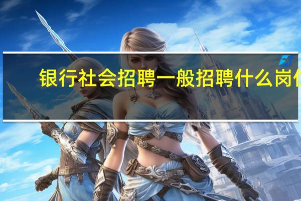 银行社会招聘一般招聘什么岗位