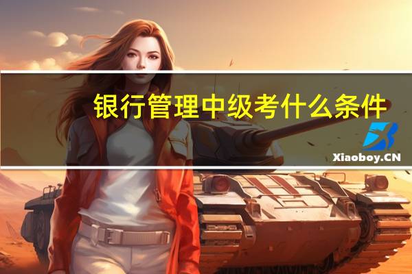 银行管理中级考什么条件