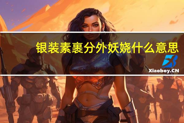 银装素裹分外妖娆什么意思