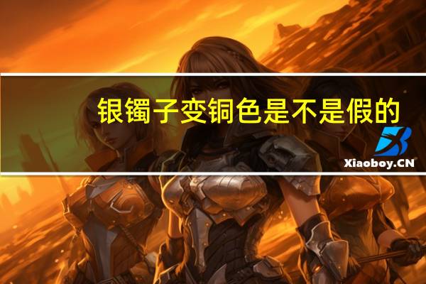 银镯子变铜色是不是假的