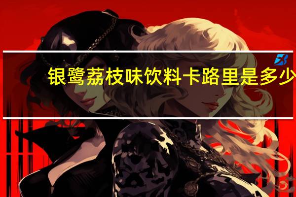 银鹭 荔枝味饮料卡路里是多少