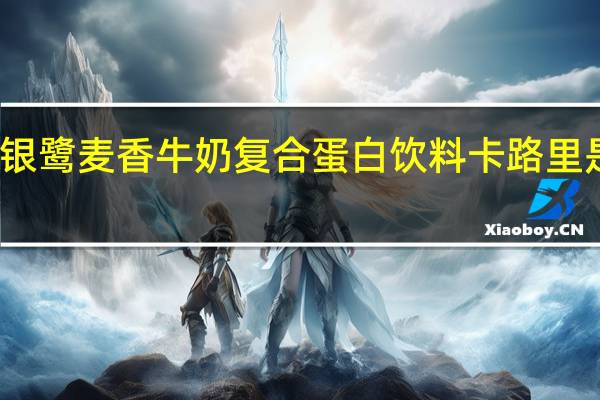 银鹭 麦香牛奶复合蛋白饮料卡路里是多少