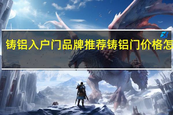 铸铝入户门品牌推荐 铸铝门价格怎么样