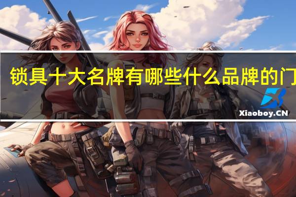 锁具十大名牌有哪些什么品牌的门锁好