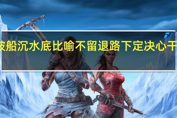 锅被砸破船沉水底比喻不留退路下定决心干到底什么意思