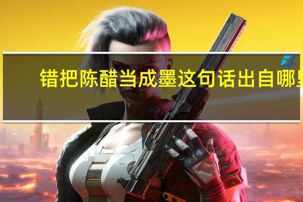 错把陈醋当成墨这句话出自哪里