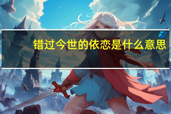 错过今世的依恋是什么意思（依恋是什么意思）