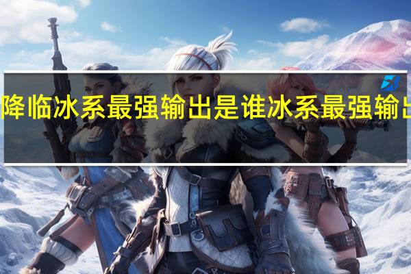 锚点降临冰系最强输出是谁 冰系最强输出排行一览