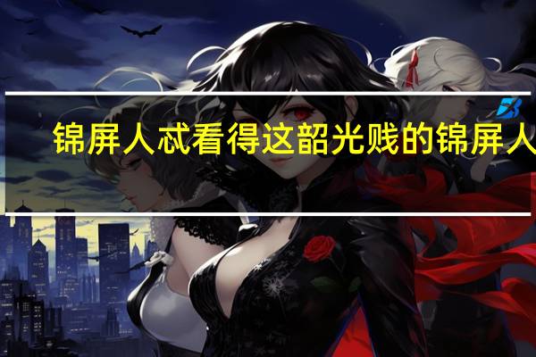 锦屏人忒看得这韶光贱的锦屏人指（锦屏人忒看得这韶光贱）