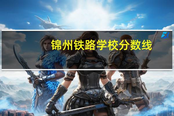 锦州铁路学校分数线