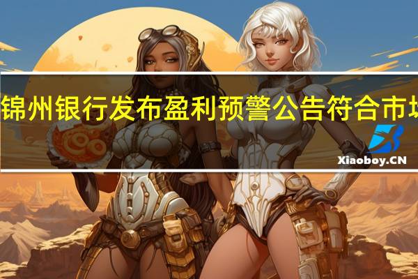 锦州银行发布盈利预警公告符合市场预期