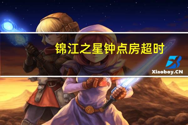 锦江之星钟点房超时（锦江之星钟点房）