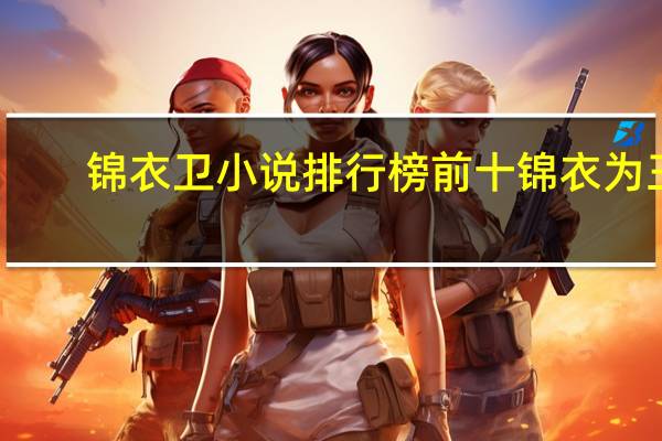锦衣卫小说排行榜前十锦衣为王（锦衣卫小说排行榜前十）