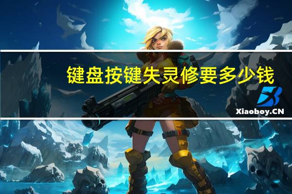 键盘按键失灵修要多少钱（键盘按键失灵）