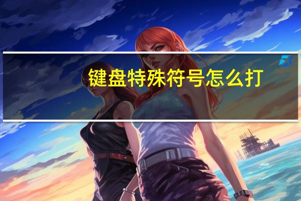 键盘特殊符号怎么打（特殊符号怎么打）
