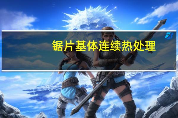 锯片基体连续热处理（锯片基体）