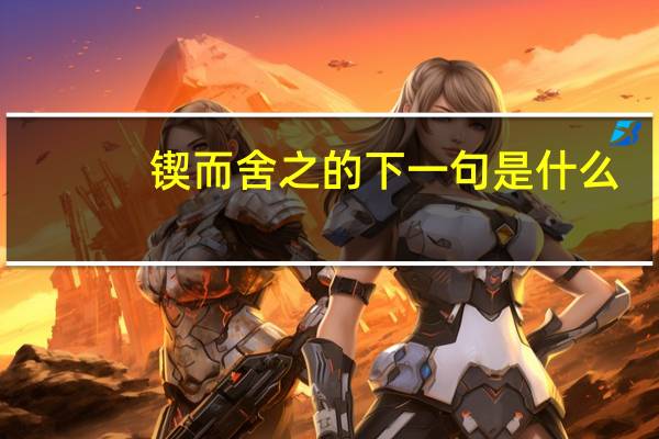 锲而舍之的下一句是什么